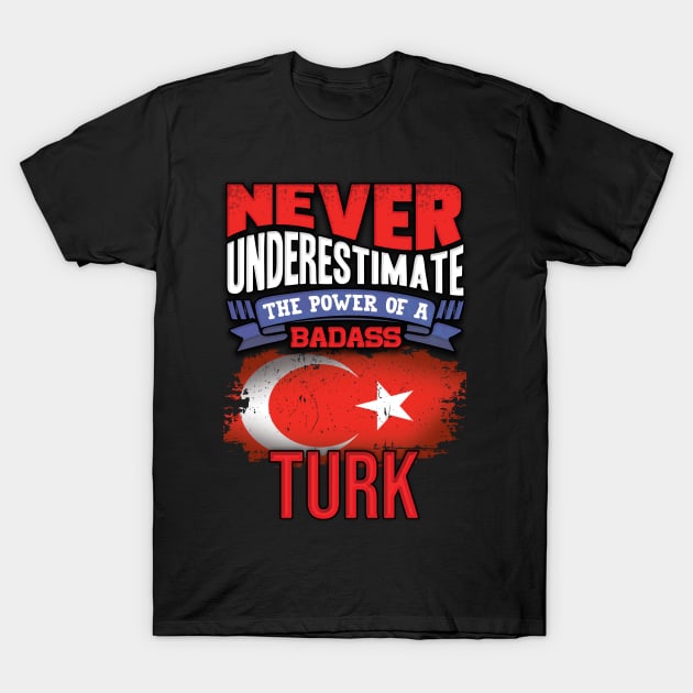 Never Underestimate The Power Of A Badass Turk - Gift For Turkish With Turkish Flag Heritage Roots From Turkey T-Shirt by giftideas